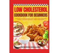 LOW CHOLESTEROL COOKBOOK FOR BEGINNERS: 350+ Quick, Easy, and Delicious Recipes To Boost Heart Health, Cut Cholesterol Naturally & Support Cardiovascular Management For A Healthy Lifestyle