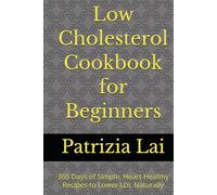 Low Cholesterol Cookbook for Beginners: 365 Days of Simple, Heart-Healthy Recipes to Lower LDL Naturally