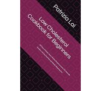 Low Cholesterol Cookbook for Beginners: 365 Days of Simple, Heart-Healthy Recipes to Lower LDL Naturally