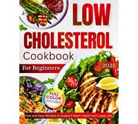 Low Cholesterol Cookbook For Beginners: Fast and Easy Recipes to Support Heart Health and Lower LDL