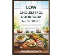 Low Cholesterol Cookbook for Seniors: Easy, Heart-Healthy Recipes and a 4-Week Meal Plan to Lower Cholesterol Naturally, Boost Energy (Adult health)