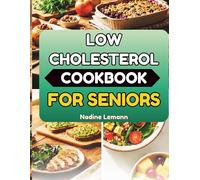 LOW CHOLESTEROL COOKBOOK FOR SENIORS: Wholesome Everyday Cooking for a Heart-Smart Lifestyle
