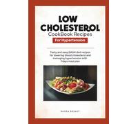 LOW CHOLESTEROL COOKBOOK RECIPES FOR HYPERTENSION: Tasty and Easy DASH Diet Recipes for Lowering Blood Cholesterol and Managing Hypertension with 7 days meal plan