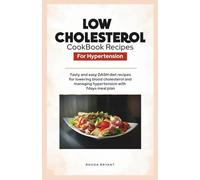 LOW CHOLESTEROL COOKBOOK RECIPES FOR HYPERTENSION: Tasty and Easy DASH Diet Recipes for Lowering Blood Cholesterol and Managing Hypertension with 7 days meal plan