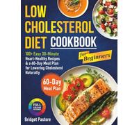 LOW CHOLESTEROL DIET COOKBOOK FOR BEGINNERS: 100+ Easy 30-Minute Heart-Healthy Recipes & a 60-Day Meal Plan for Lowering Cholesterol Naturally