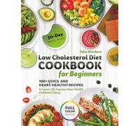 Low Cholesterol Diet Cookbook for Beginners: 100+ Quick and Heart-Healthy Recipes to Lower LDL, Improve Heart Health, and Boost Energy - Includes a 30-Day Meal Plan | Full Color Edition