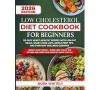 Low Cholesterol Diet Cookbook for Beginners: 110 Easy Heart-Healthy Recipes with Low-Fat Meals, Smart Food Lists, Simple Prep Tips, and Everyday Wellness Guidance