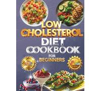 Low Cholesterol Diet Cookbook for Beginners :: 95 Recipes with Nutrition Insights, Helpful Tables, and Heart-Healthy Tips (Full Color Edition)