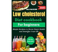 Low Cholesterol Diet Cookbook for Beginners: Simple Recipes to Boost Heart Health and Energize Your Life