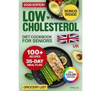 Low Cholesterol Diet Cookbook for Seniors (Full-Colour UK Edition): 100+ Simple and Delicious Low-Sodium Recipes for Healthy, Balanced Meals. Includes a 35-Day Meal Plan to Support Heart Wellness