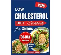 LOW CHOLESTEROL DIET COOKBOOK FOR SENIORS: Heart-Friendly, Everyday Recipes with a 60-Day Meal Plan