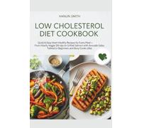 Low Cholesterol Diet Cookbook: Quick & Easy Heart-Healthy Recipes for Every Meal-From Hearty Veggie Stir-Ups to Grilled Salmon with Avocado Salsa, Tailored to Beginners and Busy Cooks Alike
