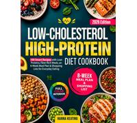 Low-Cholesterol High-Protein Diet Cookbook: 100 Smart Recipes with Lean Proteins, Fiber-Rich Meals, an 8-Week Meal Plan & Shopping Lists for Everyday Eating