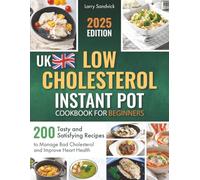 Low Cholesterol Instant Pot Cookbook for Beginners: 200 Tasty and Satisfying Recipes to Manage Bad Cholesterol and Improve Heart Health