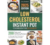 Low Cholesterol Instant Pot Cookbook for Beginners: 200 Tasty and Satisfying Recipes to Manage Bad Cholesterol and Improve Heart Health