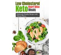 Low Cholesterol Keto Heart Wise Meals: Deliciously Healthy Recipes with Vibrant Photos