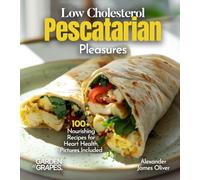 Low Cholesterol Pescatarian Pleasures: 100+ Nourishing Recipes for Heart Health, Pictures Included