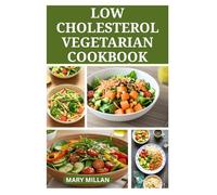 LOW CHOLESTEROL VEGETARIAN COOKBOOK: Delicious Heart Healthy Recipes for Everyday Cooking