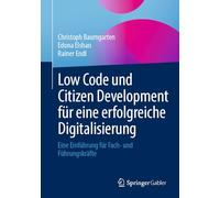 Low Code und Citizen Development für eine erfolgreiche Digitalisierung: Eine Einführung für Fach- und Führungskräfte