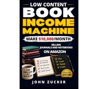 LOW CONTENT BOOK INCOME MACHINE: MAKE $10,000/MONTH SELLING JOURNALS AND NOTEBOOKS ON AMAZON