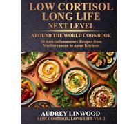 Low Cortisol, Long Life - Vol. 2: Next Level: Mediterranean, Asian & Latin American Anti-Inflammatory Cookbook: 30 Recipes to Lower Cortisol and Take Your Kitchen Around the World