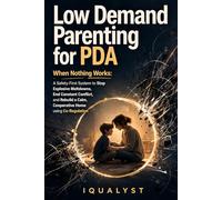 Low Demand Parenting for PDA: When Nothing Works: A Safety-First System to Stop Explosive Meltdowns, End Constant Conflict, and Rebuild a Calm, Cooperative Home using Co-Regulation