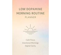 Low Dopamine Morning Routine Planner: Guided Habit Planner to Reduce Phone Use, Boost Focus: Build Calm, Focused Mornings Without Overstimulation - ... Clarity, and Strengthen Daily Discipline
