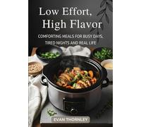 Low Effort, High Flavor: Comforting Meals for Busy Days, Tired Nights, and Real Life