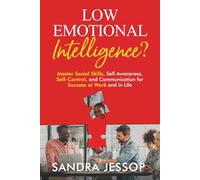 Low Emotional Intelligence?: Master Social Skills, Self-Awareness, Self-Control, and Communication for Success at Work and in Life (Emotional Intelligence Behaviors)