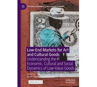 Low-End Markets for Art and Cultural Goods: Understanding the Economic, Cultural and Social Dynamics of Low-Value Goods (Cultural Economics & the Creative Economy)