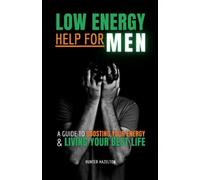 Low Energy Help for Men: A Guide to Boosting Your Energy and Living Your Best Life: 12 (Men's Health Essentials: Wellness Books)
