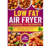 Low Fat air fryer Cookbook for beginners: Quick, Easy, and Healthy Recipes for Guilt-Free Crispy Meals