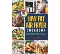 Low Fat Air Fryer Cookbook with Photos: 100 Easy, Flavor-Packed Recipes - Healthy Comfort Food Made Fast in Your Air Fryer