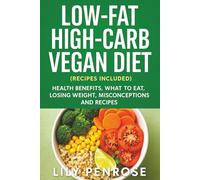 Low-Fat High-Carb Vegan Diet (Recipes Included): Health Benefits, What To Eat, Losing Weight, Misconceptions and Recipes