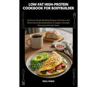 Low-Fat High-Protein Cookbook for Bodybuilder: Nutritious Muscle-Building Recipes, Meal Plans and Performance-Boosting Dishes to Support Strength, Recovery and Lean Gains