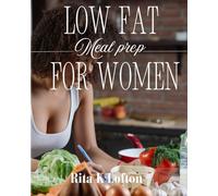 Low Fat Meal Prep For Women: Easy Low-Carb Recipes for Healthy Weight Loss: A High-Impact Cookbook for Delicious Meals on Your Diet (Healthy living and weight loss)