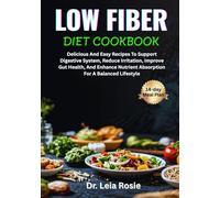 LOW FIBER DIET COOKBOOK: Delicious And Easy Recipes To Support Digestive System, Reduce Irritation, Improve Gut Health, And Enhance Nutrient Absorption For A Balanced Lifestyle