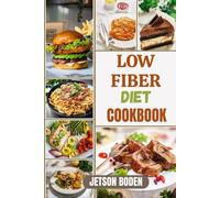 LOW FIBER DIET COOKBOOK: Experience Nourishing Culinary Guidance Designed For Sensitive Systems, With Balanced, Expert-Recommended Dishes That Encourage Healing, Energy, And Everyday Simplicity