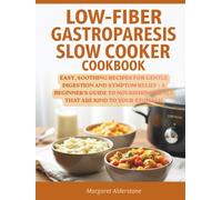 Low-Fiber Gastroparesis Slow Cooker Cookbook: Easy, Soothing Recipes for Gentle Digestion and Symptom Relief | A Beginner's Guide to Nourishing Meals That Are Kind to Your Stomach