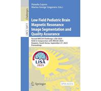 Low Field Pediatric Brain Magnetic Resonance Image Segmentation and Quality Assurance: Second MICCAI Challenge, LISA 2025, Held in Conjunction with ... (Lecture Notes in Computer Science, 16411)