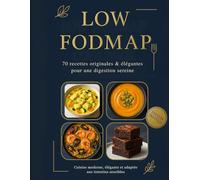 Low FODMAP, 70 recettes originales et élégantes pour une digestion sereine, cuisine moderne, élégante et adaptée aux intestins sensibles: Recettes ... irritable, l’IBS et une alimentation saine