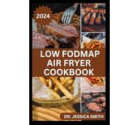 LOW FODMAP AIR FRYER COOKBOOK: Cooking with an Air fryer to Relieve IBS Symptoms and Prevent Further Digestive Disorder