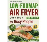 Low-FODMAP Air Fryer Cookbook for Busy People: IBS-Friendly 30-Minute Recipes for Gut Health with a 28-Day Meal Plan