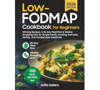 Low-FODMAP Cookbook for Beginners: 100 Easy Recipes, a 30-Day Meal Plan & Weekly Shopping Lists for Simple Family Cooking, Everyday Variety, and Comfortable Mealtimes