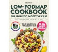 Low-FODMAP Cookbook for Holistic Digestive Ease: Nourishing Gut-Friendly Recipes to Improve Comfort, Support Sustainable Wellness, and Enjoy Food with Confidence - 49-Day Meal Plan