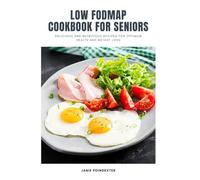 LOW FODMAP COOKBOOK FOR SENIORS:: Delicious and Nutritious Recipes for Optimum Health and Weight Loss