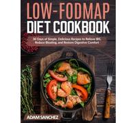 Low-FODMAP Diet Cookbook: 30 Days of Simple, Delicious Recipes to Relieve IBS, Reduce Bloating, and Restore Digestive Comfort