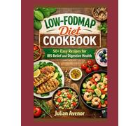 Low-FODMAP Diet Cookbook: 50+ Easy Recipes for IBS Relief and Digestive Health