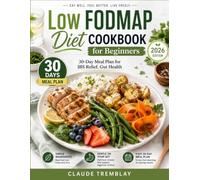 LOW FODMAP DIET COOKBOOK FOR BEGINNERS: 30-Day Meal Plan for IBS Relief, Gut Health