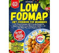 Low FODMAP Diet Cookbook for Beginners: 90+ Easy, Everyday IBS-Friendly Recipes for Digestive Comfort, Less Bloat & Gut Health + 30-Day Meal Plan and Shopping Lists